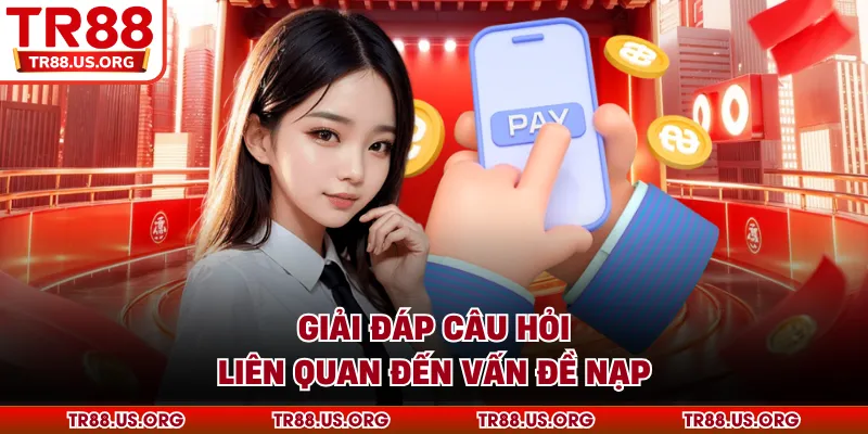 Giải đáp câu hỏi liên quan đến vấn đề nạp tiền TR88