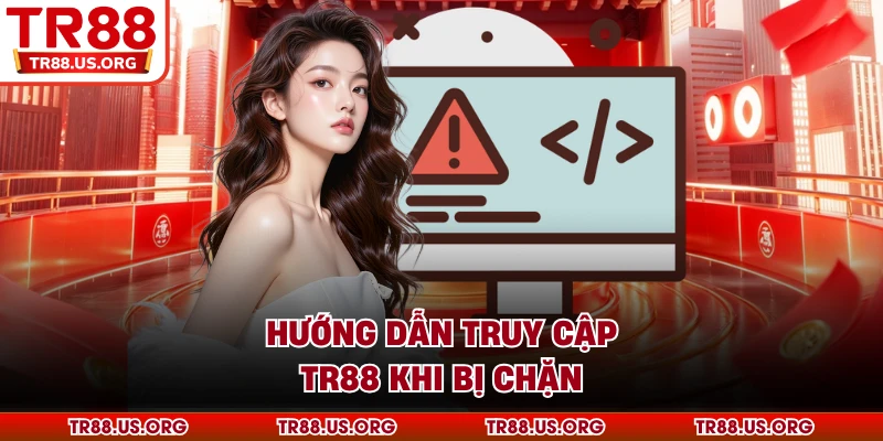 Hướng dẫn truy cập TR88 khi bị chặn