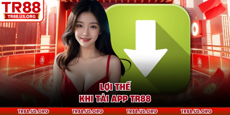 Lợi thế khi tải app TR88