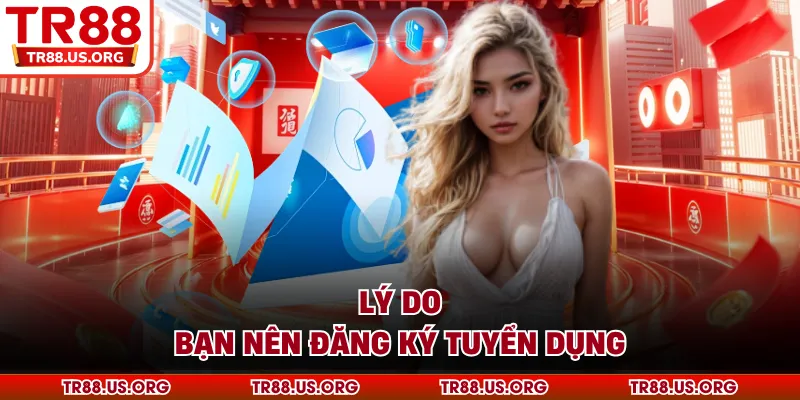Lý do bạn nên đăng ký trên kênh tuyển dụng của nhà cái TR88